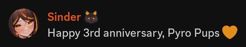 Screenshot of a Discord message from Sinder, taken from her public server: "Happy 3rd anniversary, Pyro Pups 🧡"