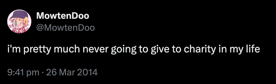 MowtenDoo: "i'm pretty much never going to give to charity in my life" - 9:41 pm (EDT) 26 Mar 2014